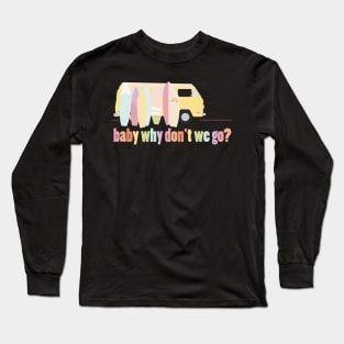 baby why don't we go - version 1 Long Sleeve T-Shirt